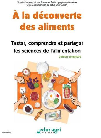 Couverture du livre « À la découverte des aliments ; tester, comprendre et partager les sciences de l'alimentation ; édition 2017 » de Virginie Charreau et Nicolas Etienne et Emilie Ingargiola-Habersetzer et Zohra Drici-Cachon aux éditions Educagri