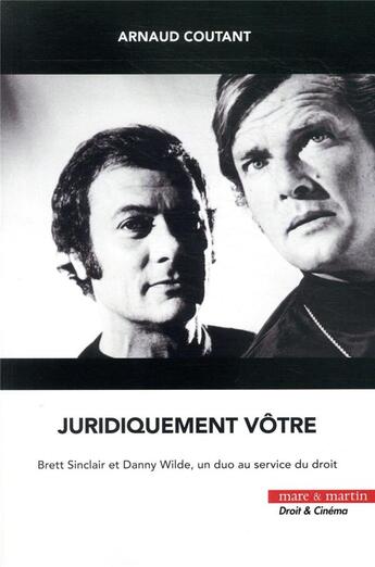 Couverture du livre « Juridiquement vôtre ; Brett Sinclair et Danny Wilde, un duo au service du droit » de Arnaud Coutant aux éditions Mare & Martin