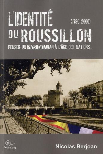 Couverture du livre « L'identité du Roussillon ; penser un pays catalan à l'âge des nations (1780-2000) » de Nicolas Berjoan aux éditions Trabucaire