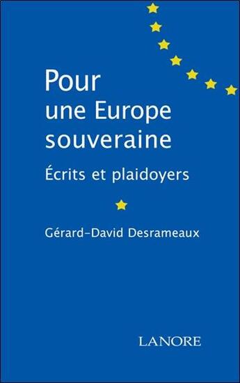 Couverture du livre « Pour une Europe souveraine ; écrits et plaidoyers » de Gerard-David Desrameaux aux éditions Lanore