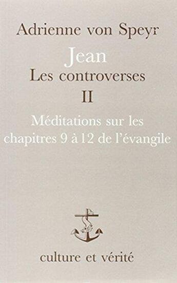 Couverture du livre « Jean, les controverses Tome 2 ; méditations sur les chapitres 9 à 12 de l'Evangile » de Adrienne Von Speyr aux éditions Lessius