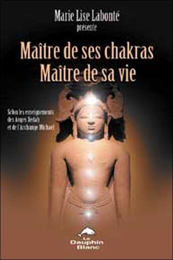 Couverture du livre « Maitre de ses chakras. maitre de sa vie » de Marie-Lise Labonte aux éditions Dauphin Blanc