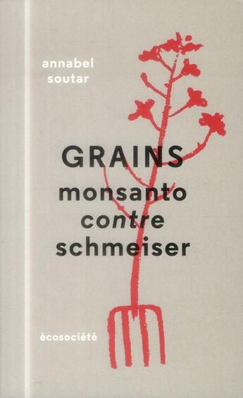 Couverture du livre « Grains ; Monsanto contre Schmeiser » de Annabel Soutar aux éditions Ecosociete