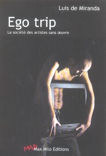 Couverture du livre « Ego trip la societe des artistes sans oeuvre » de Luis De Miranda aux éditions Max Milo