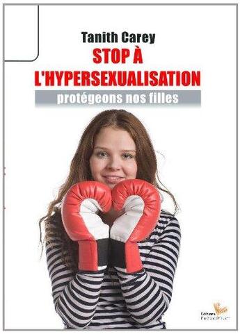 Couverture du livre « Stop à l'hypersexualisation ; protégeons nos filles » de Tanith Carey aux éditions Instant Present