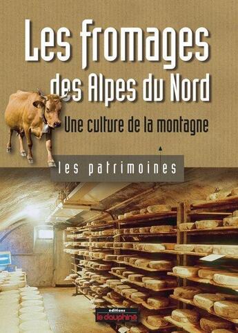 Couverture du livre « Les fromages des Alpes du nord ; une culture de la montagne » de Philippe Marchenay et Laurence Bérard aux éditions Le Dauphine Libere