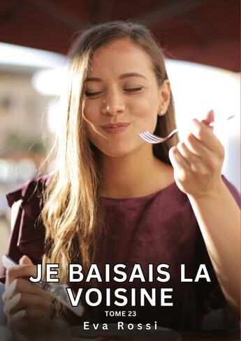 Couverture du livre « Je baisais la Voisine. Tome 23 : Histoires Érotiques Interdites de Sexe Tabou pour Adultes » de Eva Rossi aux éditions Tredition