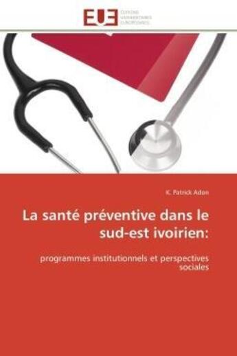 Couverture du livre « La sante preventive dans le sud-est ivoirien: - programmes institutionnels et perspectives sociales » de Adon K. Patrick aux éditions Editions Universitaires Europeennes