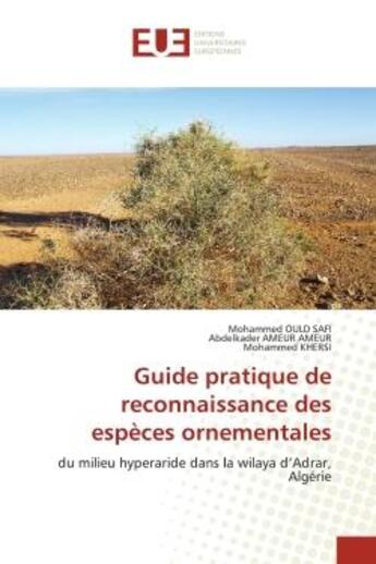 Couverture du livre « Guide pratique de reconnaissance des espèces ornementales : du milieu hyperaride dans la wilaya d'Adrar, Algérie » de Mohammed Ould Safi et Ameur Ameur Abdelkader et Mohammed Khersi aux éditions Editions Universitaires Europeennes