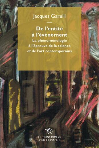 Couverture du livre « De l'entité à l'événement ; la phénoménologie à l'épreuve de la science et de l'art contemporain » de Jacques Garelli aux éditions Mimesis