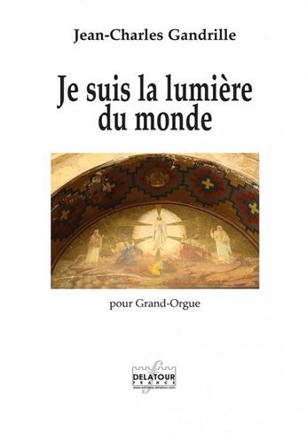 Couverture du livre « Je suis la lumiere du monde » de Gandrille Jean-Charl aux éditions Delatour