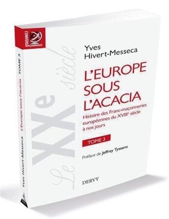 Couverture du livre « L'Europe sous l'acacia t.3 ; histoire des franc-maçonneries européennes du XVIIIe siècle à nos jours » de Yves Hivert-Messeca aux éditions Dervy