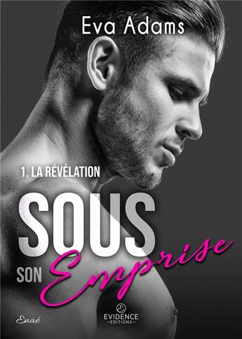 Couverture du livre « Sous son emprise tome 1 : La révélation » de Adams Eva aux éditions Evidence Editions