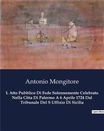 Couverture du livre « L Atto Pubblico Di Fede Solennemente Celebrato Nella Citta Di Palermo A 6 Aprile 1724 Dal Tribunale Del S Uffizio Di Sicilia » de Antonio Mongitore aux éditions Culturea