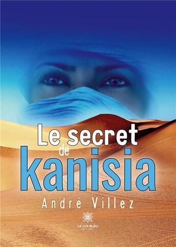 Couverture du livre « Le secret de Kanisia » de Andre Villez aux éditions Le Lys Bleu