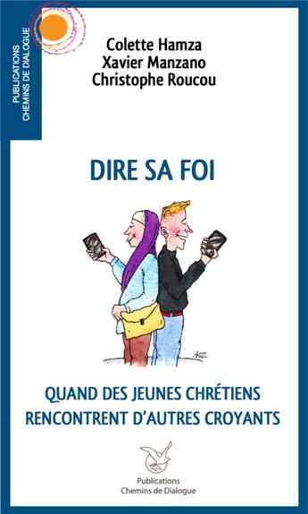 Couverture du livre « Dire sa foi : Quand des jeunes chrétiens rencontrent d'autres croyants » de Xavier Manzano et Colette Hamza et Christophe Roucou aux éditions Chemins De Dialogue