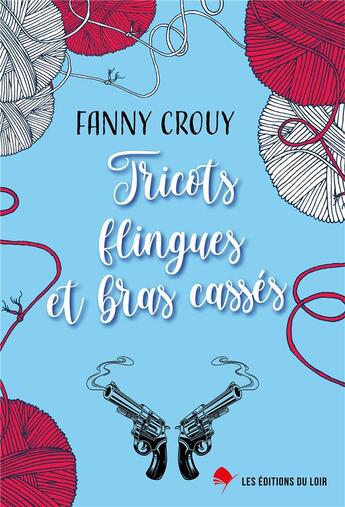 Couverture du livre « Tricots, flingues et bras casses » de Crouy Fanny aux éditions Les Editions Du Loir