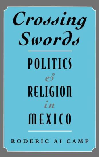 Couverture du livre « Crossing Swords: Politics and Religion in Mexico » de Camp Roderic Ai aux éditions Oxford University Press Usa