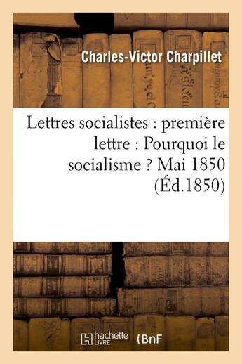 Couverture du livre « Lettres socialistes : premiere lettre : pourquoi le socialisme ? mai 1850 » de Charpillet C-V. aux éditions Hachette Bnf