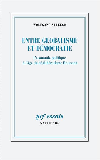 Couverture du livre « Entre globalisme et démocratie : l'économie politique à l'âge du néolibéralisme finissant » de Wolfgang Streeck aux éditions Gallimard