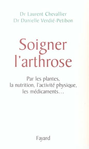 Couverture du livre « Soigner l'arthrose : Par les plantes, la nutrition, l'activité physique, les médicaments... » de Laurent Chevallier et Danielle Verdié-Petibon aux éditions Fayard