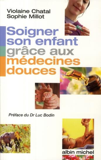 Couverture du livre « Soigner son enfant grâce aux médecines douces » de Sophie Millot et Violaine Chatal aux éditions Albin Michel