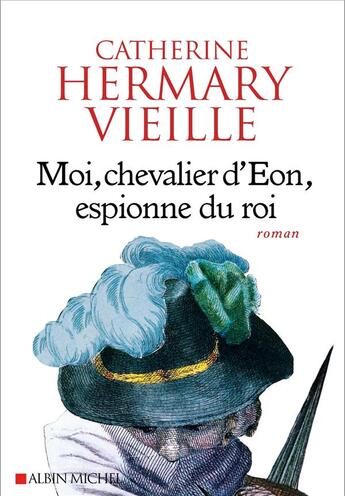 Couverture du livre « Moi, chevalier d'Eon, espionne du roi » de Catherine Hermary-Vieille aux éditions Albin Michel