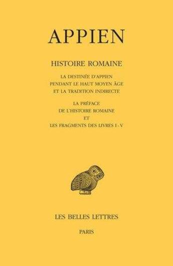 Couverture du livre « Histoire romaine Tome 1 ; la destinée d'Appien pendant le haut Moyen Âge et la tradition indirecte. La Préface de l'Histoire romaine et les fragments des livres I - V » de Appien aux éditions Belles Lettres