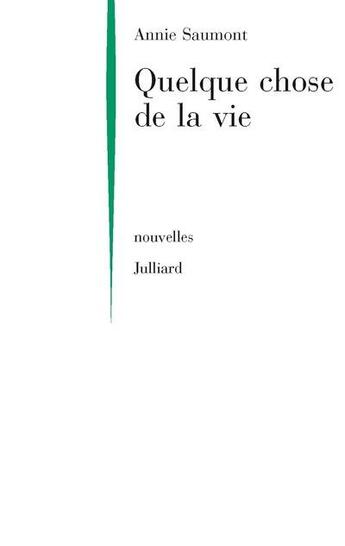 Couverture du livre « Quelque chose de la vie - ne » de Annie Saumont aux éditions Julliard