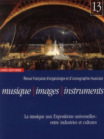 Couverture du livre « REVUE MUSIQUE IMAGES INSTRUMENTS n.13 ; la musique aux expositions universelles : entre industries et cultures » de Revue Musique Images Instruments aux éditions Cnrs