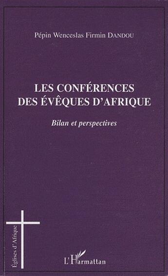 Couverture du livre « Les conférences des évêques d'Afrique ; bilan et perspectives » de Pepin Wenceslas Firmin Dandou aux éditions L'harmattan