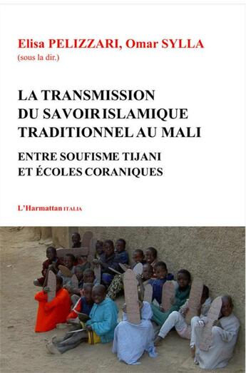 Couverture du livre « La transmission du savoir islamique traditionnel au Mali ; entre soufisme Tijani et écoles coraniques » de Elisa Pelizzari et Omar Sylla aux éditions L'harmattan