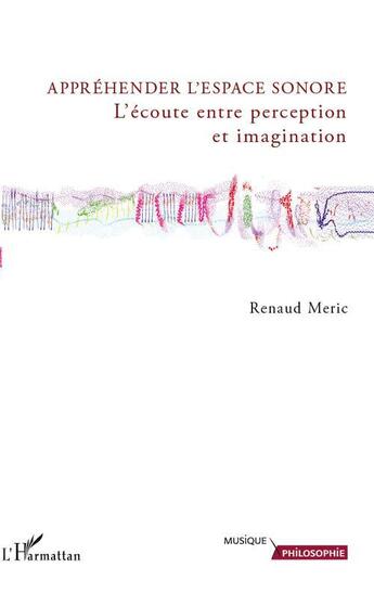 Couverture du livre « Appréhender l'espace sonore ; l'écoute entre perception et imagination » de Renaud Meric aux éditions L'harmattan