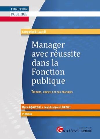 Couverture du livre « Manager avec réussite dans la fonction publique ; théories, conseils et cas pratiques (3e édition) » de Marie Agouzoul et Jean-Francois Lemmet aux éditions Gualino