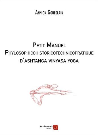 Couverture du livre « Petit manuel phylosophicohistoricotechnicopratique d'Ashtanga Vinyasa yoga » de Annick Goueslain aux éditions Editions Du Net