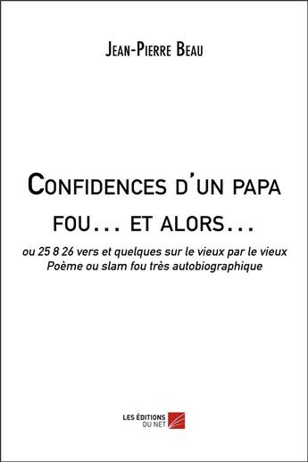 Couverture du livre « Confidences d'un papa fou c'est parti... » de Jean-Pierre Beau aux éditions Editions Du Net