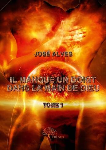 Couverture du livre « Il manque un doigt dans la main de Dieu Tome 1 » de Jose Alves aux éditions Edilivre