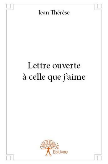 Couverture du livre « Lettre ouverte à celle que j'aime » de Jean Therese aux éditions Edilivre