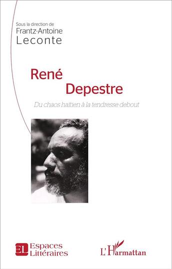 Couverture du livre « René Depestre ; du chaos haïtien à la tendresse debout » de Frantz-Antoine Leconte aux éditions L'harmattan