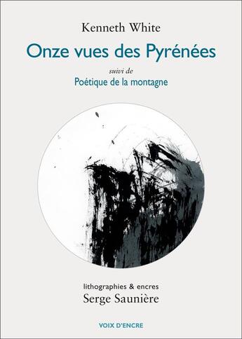 Couverture du livre « Onze vues des Pyrénées ; poétique de la montagne » de Kenneth White et Serge Sauniere aux éditions Voix D'encre