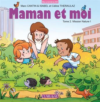 Couverture du livre « Maman et moi t.2 : mission nature ! » de Marc Cantin et Isabel et Celine Theraulaz aux éditions Clair De Lune