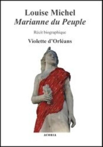 Couverture du livre « Louise Michel, Marianne du peuple » de Violette D' Orleans aux éditions Acoria