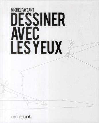 Couverture du livre « Dessiner avec les yeux » de Michel Paysant aux éditions Archibooks