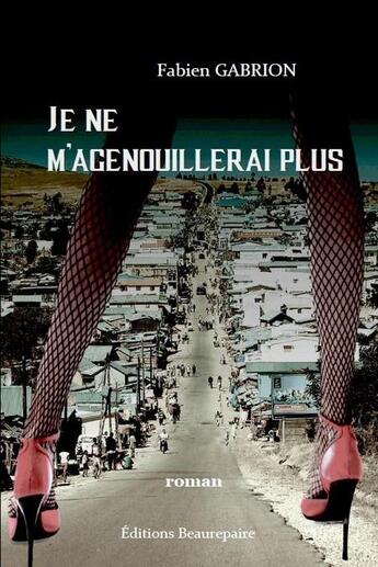 Couverture du livre « Je ne m'agenouillerai plus » de Fabien Gabrion aux éditions Beaurepaire