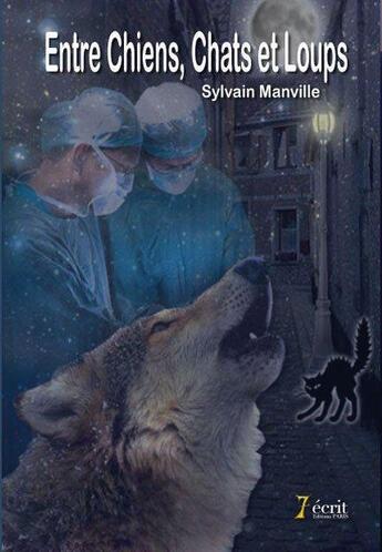 Couverture du livre « Entre chiens, chats et loups » de Manville Sylvain aux éditions 7 Ecrit