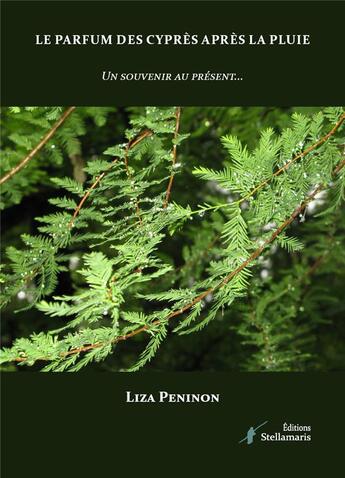 Couverture du livre « Le parfum des cyprès après la pluie : Un souvenir au présent... » de Liza Peninon aux éditions Stellamaris