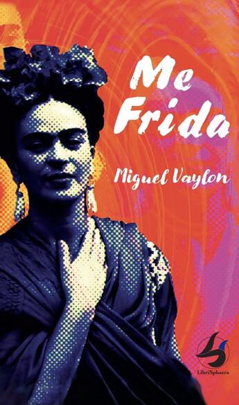 Couverture du livre « Moi Frida : English and Spanish version » de Miguel Vaylon aux éditions Librisphaera