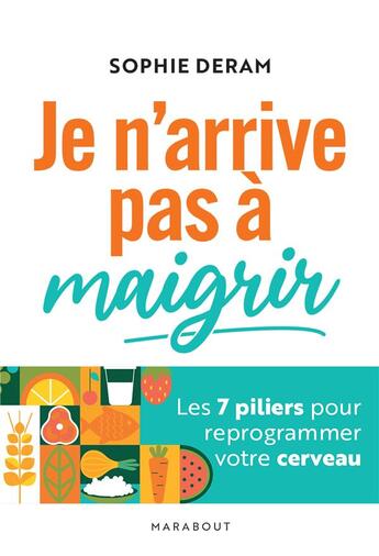 Couverture du livre « Je n'arrive pas à maigrir : les 7 piliers pour reprogrammer votre cerveau » de Sophie Deram aux éditions Marabout