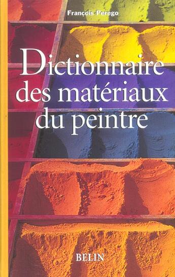 Couverture du livre « Dictionnaire des matériaux du peintre » de Francois Perego aux éditions Belin