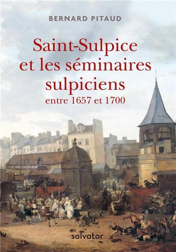 Couverture du livre « Saint-Sulpice et les séminaires sulpiciens entre 1657 et 1700 » de Bernard Pitaud aux éditions Salvator